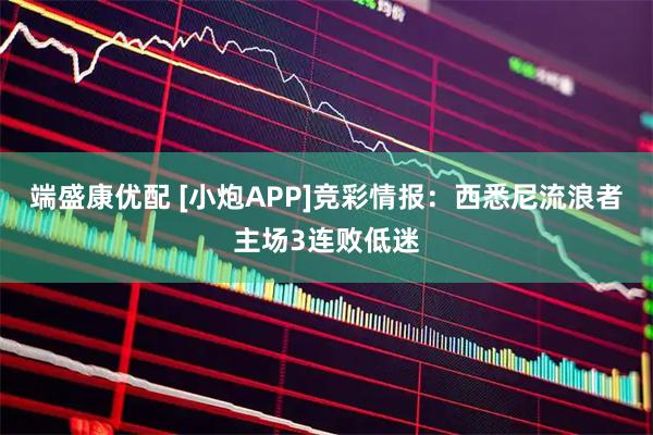 端盛康优配 [小炮APP]竞彩情报：西悉尼流浪者主场3连败低迷